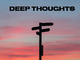 Deep Thoughts
